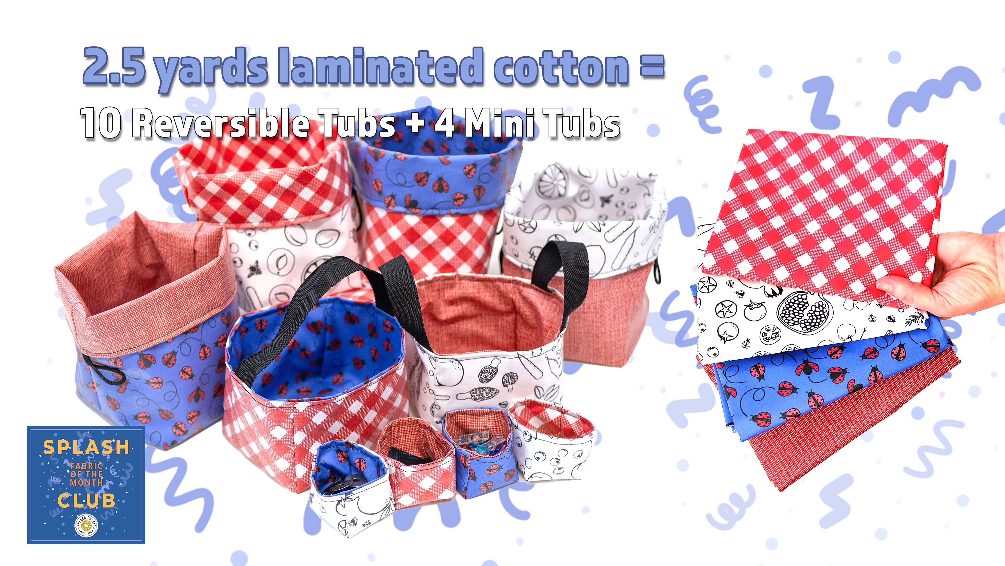 Splash Fabric of the Month February - What can you make? 10 Reversible Tubs + 4 Mini Tubs.